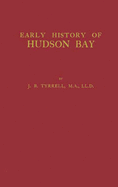 Documents Relating to the Early History of Hudson Bay. - Tyrrell, Joseph Burr (Editor)