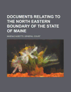 Documents Relating to the North Eastern Boundary of the State of Maine