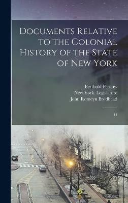Documents Relative to the Colonial History of the State of New York: 11 - Brodhead, John Romeyn, and Fernow, Berthold, and O'Callaghan, E B 1797-1880 Cn