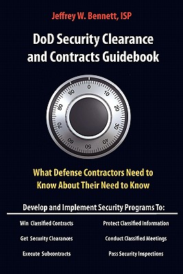 Dod Security Clearances and Contracts Guidebook-What Cleared Contractors Need to Know about Their Need to Know - Bennett, Jeffrey W