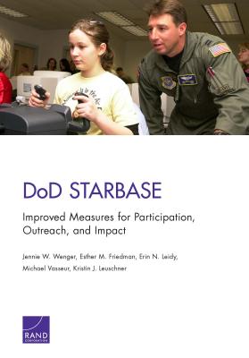 DoD STARBASE: Improved Measures for Participation, Outreach, and Impact - Wenger, Jennie W, and Friedman, Esther M, and Leidy, Erin N