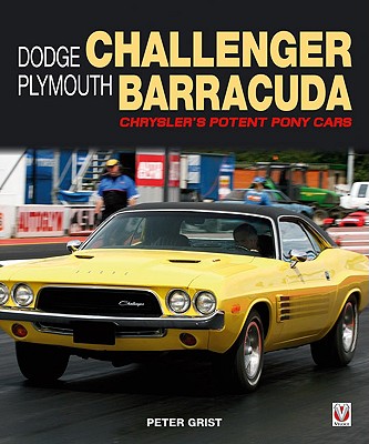 Dodge Challenger Plymouth Barracuda: Chrysler's Potent Pony Cars - Grist, Peter