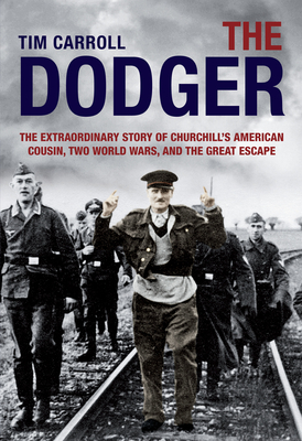 Dodger: The Extraordinary Story of Churchill's American Cousin, Two World Wars, and the Great Escape - Carroll, Tim