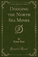 Dodging the North Sea Mines (Classic Reprint)