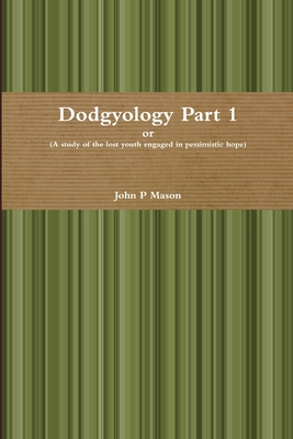 Dodgyology or (A Study of the Lost Youth Engaged in Pessimistic Hope) - Mason, John P