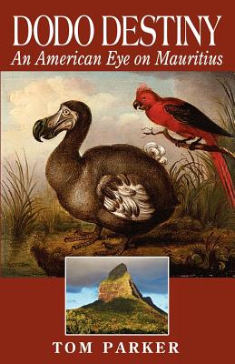 Dodo Destiny: An American Eye On Mauritius - Parker, Tom