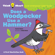 Does a Woodpecker Use a Hammer?: Think About How Everyone Uses Tools