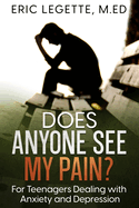 Does Anyone See My Pain?: For Teenagers Dealing With Depression and Anxiety