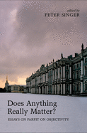 Does Anything Really Matter?: Essays on Parfit on Objectivity