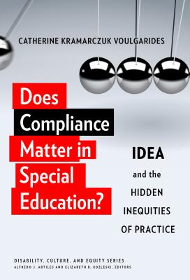 Does Compliance Matter in Special Education?: Idea and the Hidden Inequities of Practice - Voulgarides, Catherine Kramarczuk, and Artiles, Alfredo J (Editor)