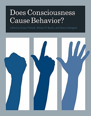 Does Consciousness Cause Behavior? - Pockett, Susan (Editor), and Banks, William P (Editor), and Gallagher, Shaun (Editor)