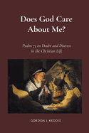 Does God Care About Me?: Psalm 73 on Doubts and Distress in the Christian Life