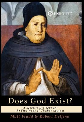 Does God Exist?: A Socratic Dialogue on the Five Ways of Thomas Aquinas - Fradd, Matt, and Delfino, Robert