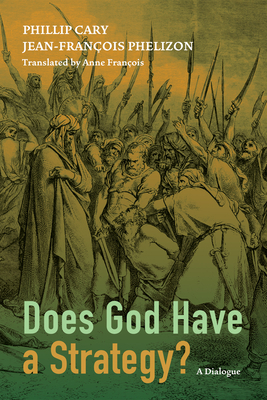 Does God Have a Strategy? - Cary, Phillip, and Phelizon, Jean-Francois, and Francois, Anne (Translated by)