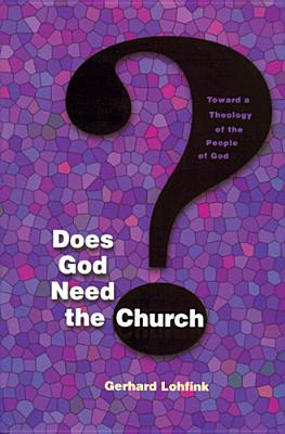 Does God Need the Church?: Toward a Theology of the People of God - Lohfink, Gerhard, and Maloney, Linda M (Translated by)