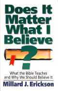 Does It Matter What I Believe?: What the Bible Teaches and Why We Should Believe It