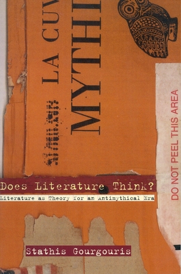 Does Literature Think?: Literature as Theory for an Antimythical Era - Gourgouris, Stathis
