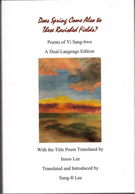 Does Spring Come Also to These Ravished Fields? - Sang-Hwa, Yi, and Sung-Il Lee, Sung-Il (Translated by), and Insoo Lee, Insoo (Translated by)