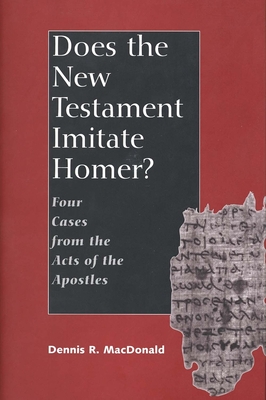 Does the New Testament Imitate Homer?: Four Cases from the Acts of the Apostles - MacDonald, Dennis Ronald