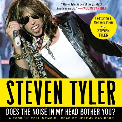 Does the Noise in My Head Bother You?: A Rock 'n' Roll Memoir - Tyler, Steven, and Davidson, Jeremy (Read by), and Dalton, David (Contributions by)