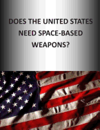 Does the United States Need Space-Based Weapons?