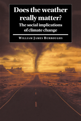 Does the Weather Really Matter?: The Social Implications of Climate Change - Burroughs, William James