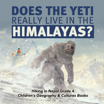 Does the Yeti Really Live in the Himalayas? Hiking in Nepal Grade 4 Children's Geography & Cultures Books - Baby Professor