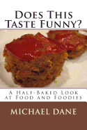 Does This Taste Funny?: A Half-Baked Look at Food and Foodies - Dane, Michael