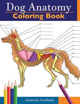 Dog Anatomy Coloring Book: Incredibly Detailed Self-Test Canine Anatomy Color workbook Perfect Gift for Veterinary Students, Dog Lovers & Adults - Academy, Anatomy