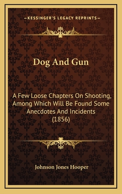 Dog And Gun: A Few Loose Chapters On Shooting, Among Which Will Be Found Some Anecdotes And Incidents (1856) - Hooper, Johnson Jones