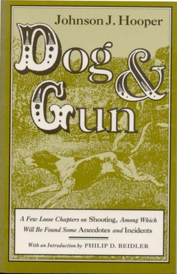 Dog and Gun: A Few Loose Chapters on Shooting, Among Which Will Be Found Some Anecdotes and Incidents - Hooper, Johnson Jones, and Beidler, Philip D, Dr., PH.D. (Introduction by)