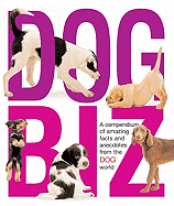 Dog Biz: A Compendium of Amazing Facts and Anecdotes from the Dog World