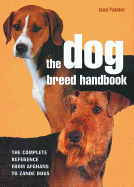 Dog Breed Handbook: The Complete Reference from Afghans to Zande Dogs