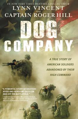 Dog Company: A True Story of American Soldiers Abandoned by Their High Command - Vincent, Lynn, and Hill, Roger