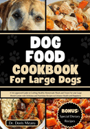 Dog Food Cookbook for Large Dogs: A Vet-approved Guide to Crafting Healthy Homemade Meals and Treats For your Large Breed Canine with Delicious and Nutritious Recipes to Enhance Health and Happiness