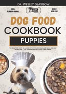 Dog Food Cookbook for Puppies: The Complete Guide to Canine Vet-Approved Homemade Quick and Easy Recipes for a Tail Wagging and Healthier Furry Friend.