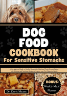 Dog Food Cookbook for Sensitive Stomachs: A Vet-approved Guide to Healthy Homemade Meals and Treats for your Canine with Delicious and Nutritious Recipes to Improve your Pet's Digestive Health