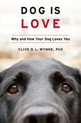 Dog Is Love: Why and How Your Dog Loves You - Wynne, Clive D L