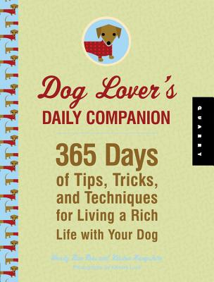 Dog Lover's Daily Companion: 365 Days of Tips, Tricks, and Techniques for Living a Rich Life with Your Dog - Rees, Wendy Nan, and Hampshire, Kristen, and Luck, Kendra (Photographer)