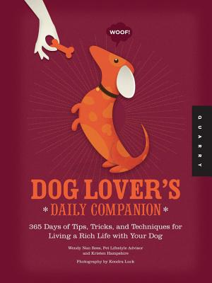 Dog Lover's Daily Companion: 365 Days of Tips, Tricks, and Techniques for Living a Rich Life with Your Dog - Rees, Wendy Nan, and Hampshire, Kristen, and Luck, Kendra (Photographer)