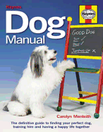 Dog Manual: The Definitive Guide to Finding Your Perfect Dog, Training Him and Having a Happy Life Together