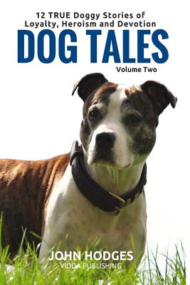 Dog Tales Vol 2: 12 TRUE Dog Stories of Loyalty, Heroism and Devotion + FREE Easy Doggy Health book - Hodges, John