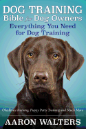 Dog Training Bible for Dog Owners: Everything You Need for Dog Training