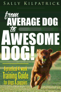 Dog Training: From Average Dog to Awesome Dog: Training for Dogs and Puppies
