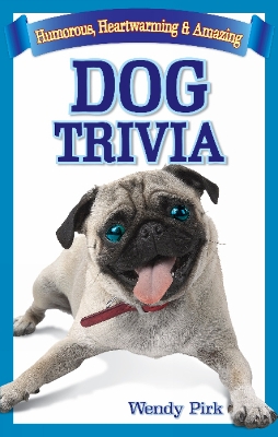 Dog Trivia: Humorous, Heartwarming and Amazing - Pirk, Wendy