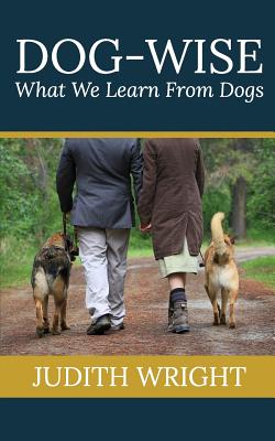 Dog-wise: What We Learn From Dogs - Wright, Judith, Dr., Edd