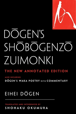 Dogen's Shobogenzo Zuimonki: The New Annotated Translation--Also Including Dogen's Waka Poetry with Commentary - Dogen, Eihei, and Okumura, Shohaku (Translated by)