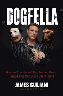 Dogfella: How an Abandoned Dog Named Bruno Turned This Mobster's Life Around -- A Memoir