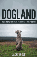 Dogland: A Journey to the Heart of America's Dog Problem