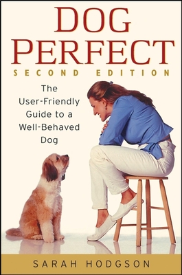 Dogperfect: The User-Friendly Guide to a Well-Behaved Dog - Hodgson, Sarah